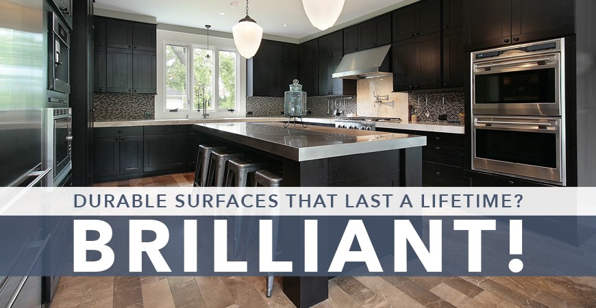 Durable Surfaces That Last a Lifetime? Brilliant! 