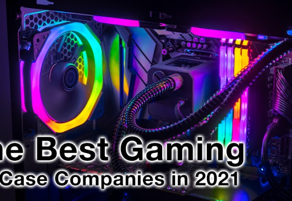 Best Gaming PC Case Companies 2021